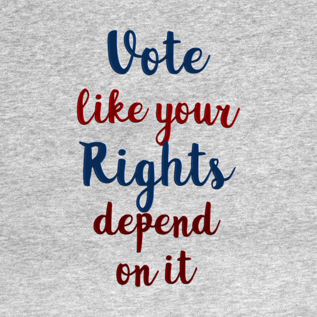 Vote Like Your Rights Depend on It by csturman